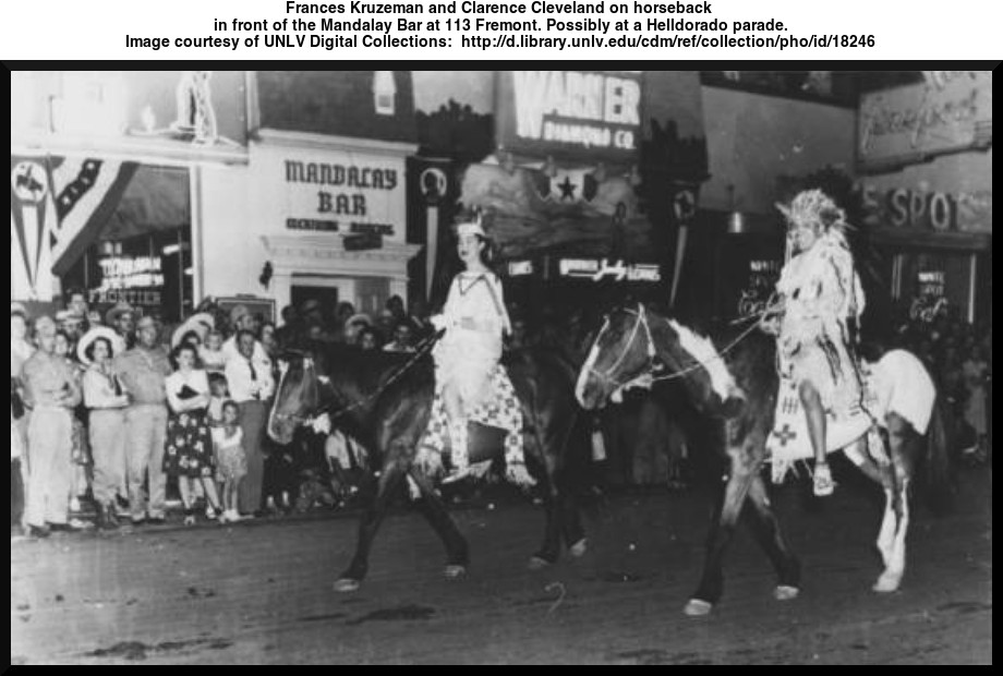 Frances Kruzeman and Clarence Cleveland on horseback in front of the Mandalay Bar at 113 Fremont. Possibly at a Helldorado parade.
Image courtesy of UNLV Digital Collections:  http://d.library.unlv.edu/cdm/ref/collection/pho/id/18246